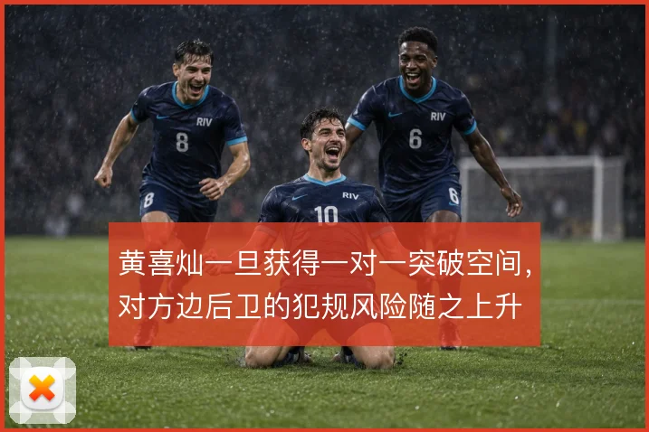 黄喜灿一旦获得一对一突破空间,对方边后卫的犯规风险随之上升