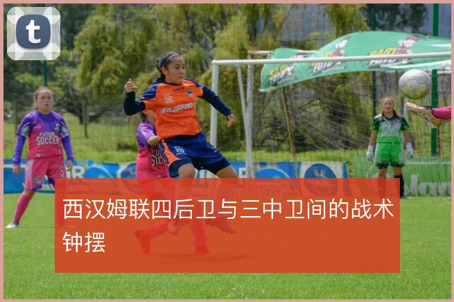 西汉姆联四后卫与三中卫间的战术钟摆