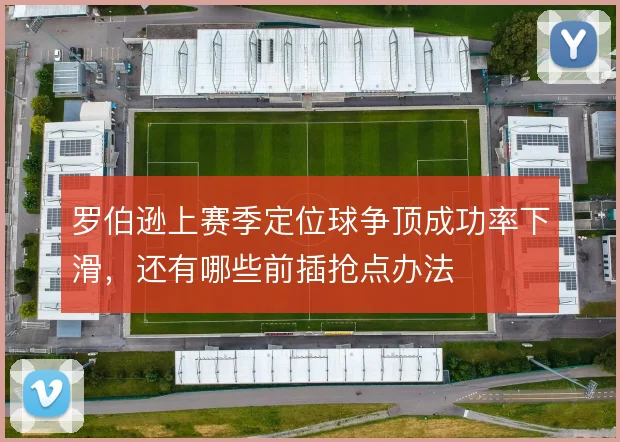 罗伯逊上赛季定位球争顶成功率下滑，还有哪些前插抢点办法