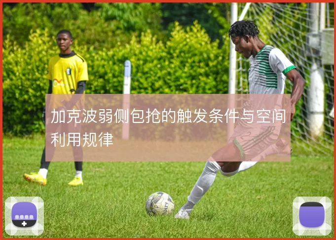 加克波弱侧包抢的触发条件与空间利用规律