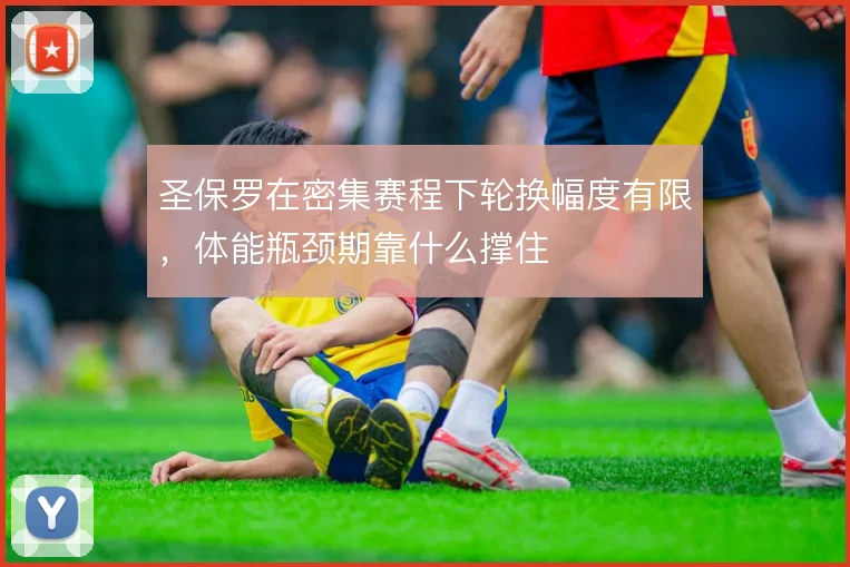 圣保罗在密集赛程下轮换幅度有限，体能瓶颈期靠什么撑住